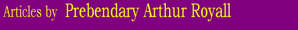 Articles by Prebendary Arthur Royall align=